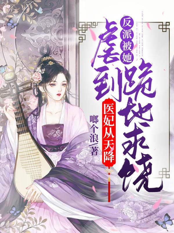 医妃从天降反派被她虐到跪地求饶