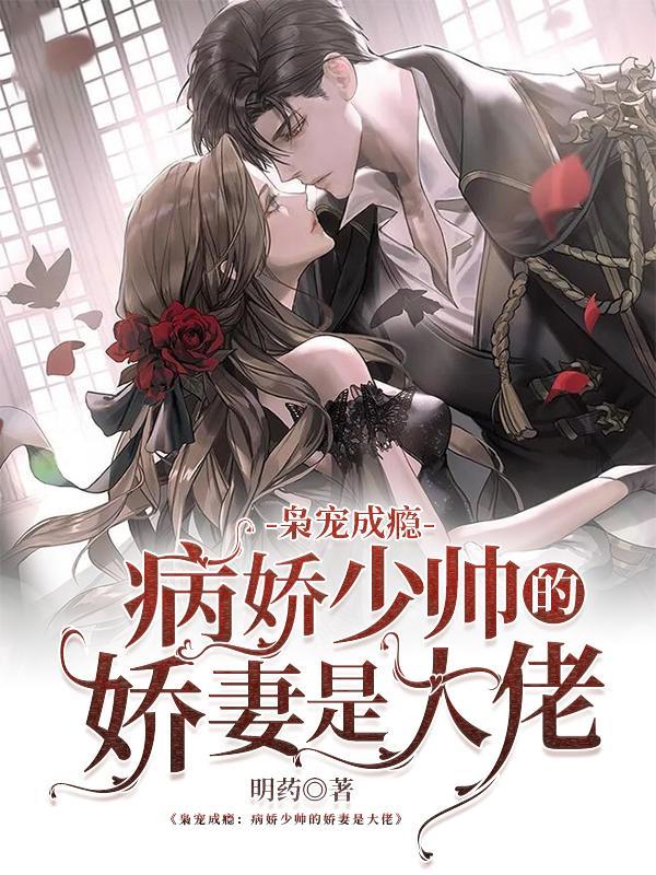 枭宠成瘾病娇少帅的娇妻是大佬 第290章