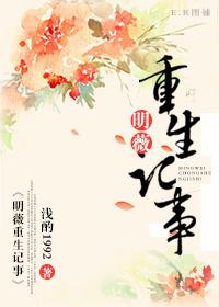明薇重生记事简小酌笔趣阁
