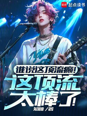 谁说这顶流癫!这顶流太棒了!在线阅读免费完整版