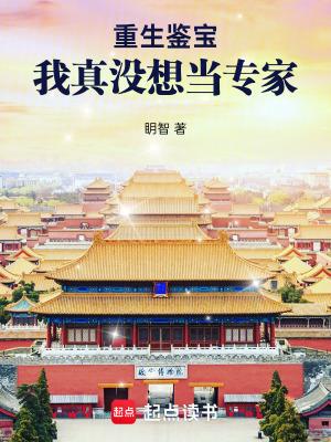 重生鉴宝我真没想当专家全文免费阅读软件