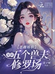 恶毒雌性深陷兽世修罗场笔趣阁免费阅读无弹窗